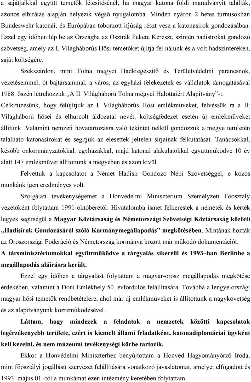 Ezzel egy időben lép be az Országba az Osztrák Fekete Kereszt, szintén hadisírokat gondozó szövetség, amely az I.