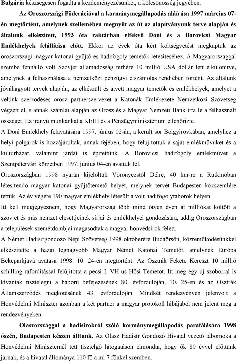 raktárban elfekvő Doni és a Borovicsi Magyar Emlékhelyek felállítása előtt. Ekkor az évek óta kért költségvetést megkaptuk az oroszországi magyar katonai gyűjtő és hadifogoly temetők létesítéséhez.