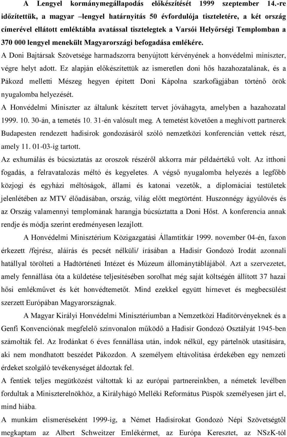 Magyarországi befogadása emlékére. A Doni Bajtársak Szövetsége harmadszorra benyújtott kérvényének a honvédelmi miniszter, végre helyt adott.