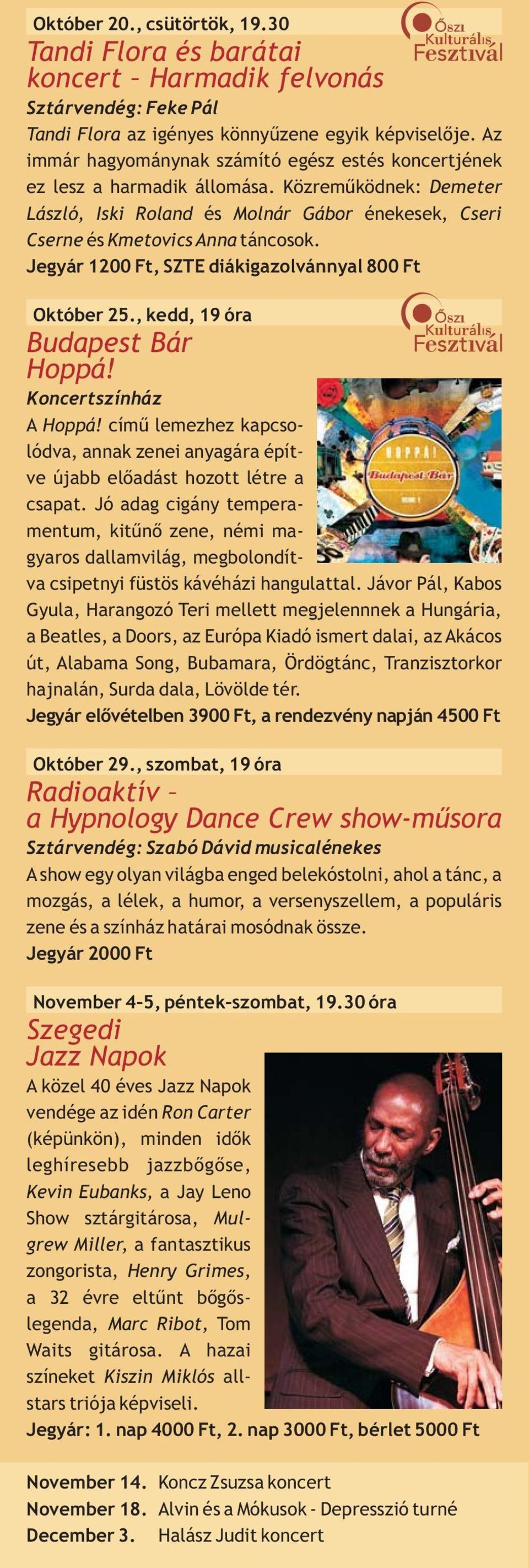 Jegyár 1200 Ft, SZTE diákigazolvánnyal 800 Ft Október 25., kedd, 19 óra Budapest Bár Hoppá! Koncertszínház A Hoppá!