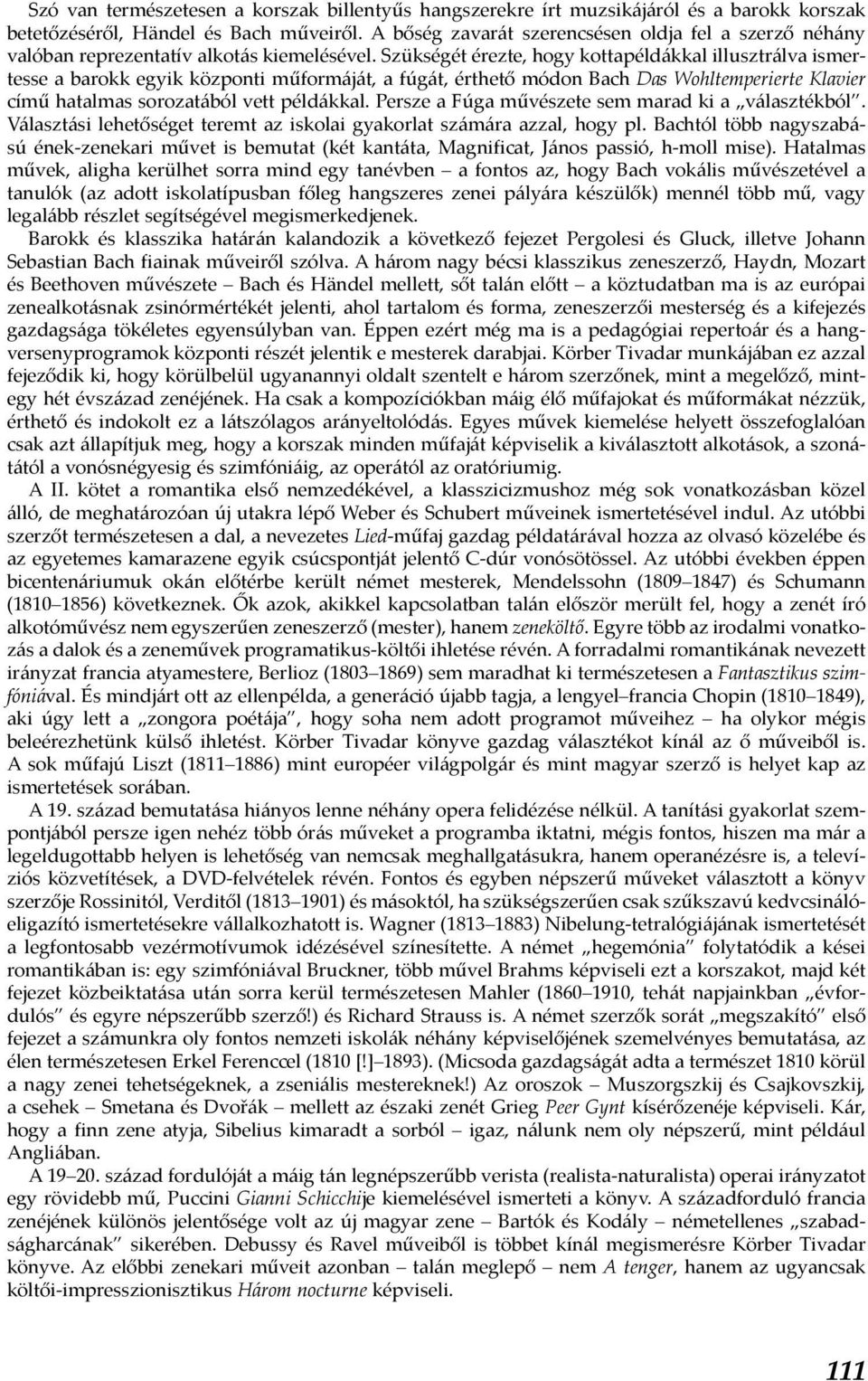 Szükségét érezte, hogy kottapéldákkal illusztrálva ismertesse a barokk egyik központi műformáját, a fúgát, érthető módon Bach Das Wohltemperierte Klavier című hatalmas sorozatából vett példákkal.