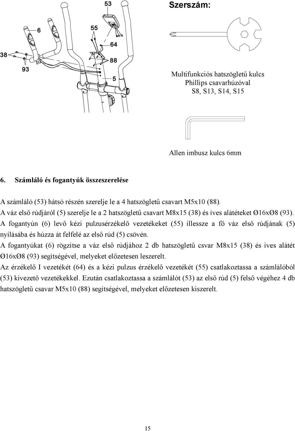 A váz első rúdjáról (5) szerelje le a 2 hatszögletű csavart M8x15 (38) és íves alátéteket Ø16xØ8 (93).