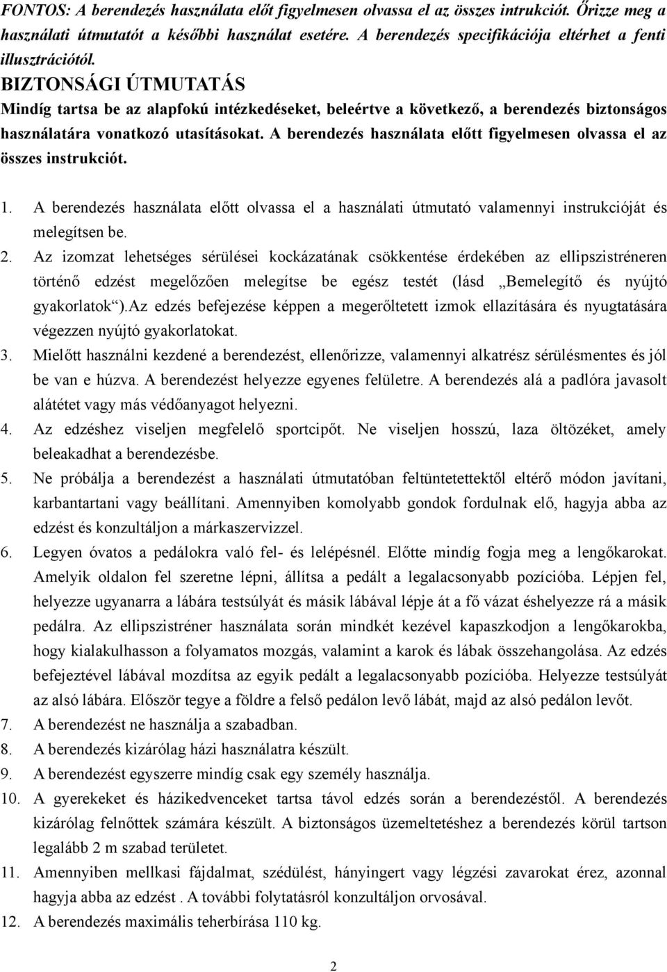 BIZTONSÁGI ÚTMUTATÁS Mindíg tartsa be az alapfokú intézkedéseket, beleértve a következő, a berendezés biztonságos használatára vonatkozó utasításokat.