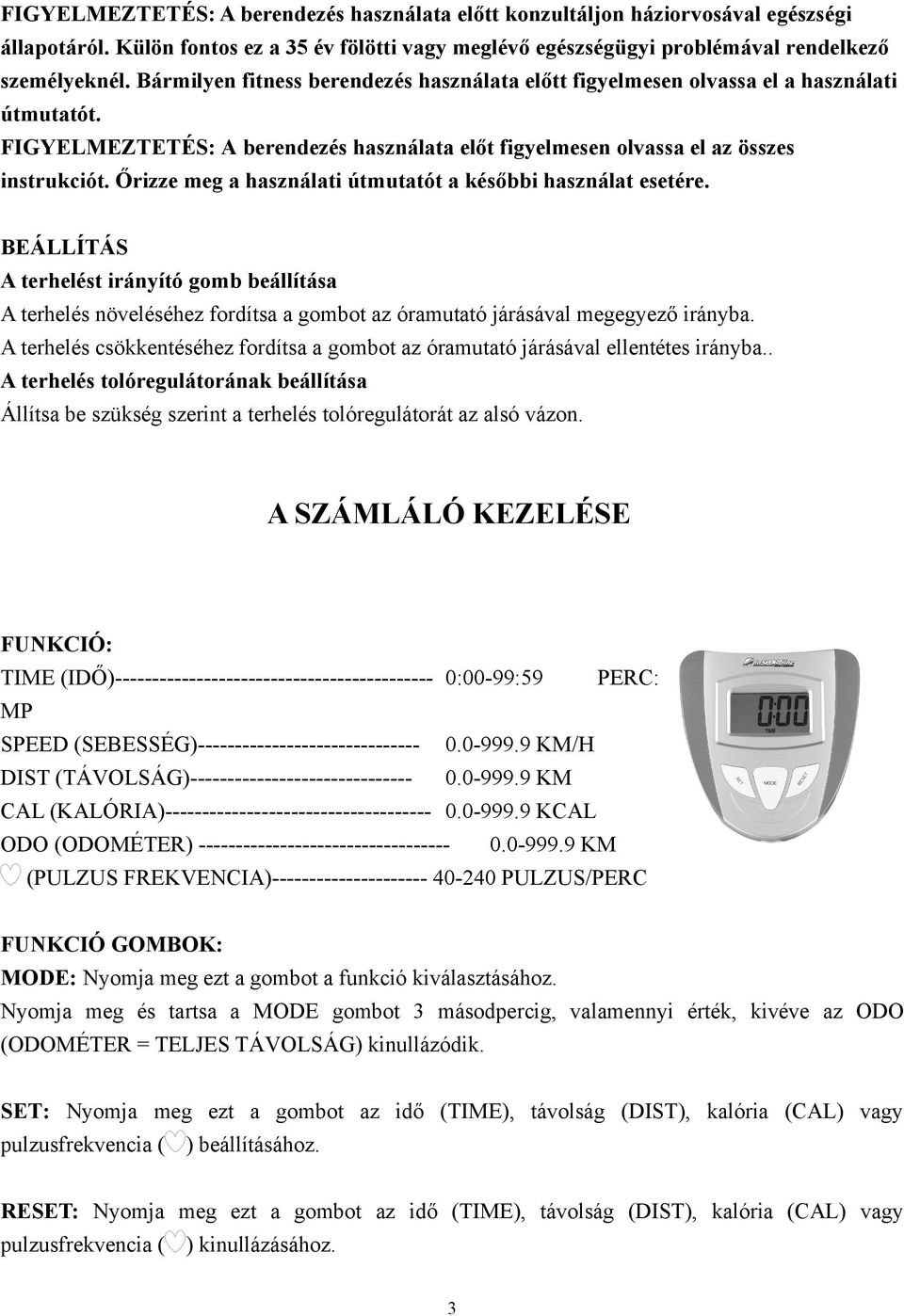 Őrizze meg a használati útmutatót a későbbi használat esetére. BEÁLLÍTÁS A terhelést irányító gomb beállítása A terhelés növeléséhez fordítsa a gombot az óramutató járásával megegyező irányba.