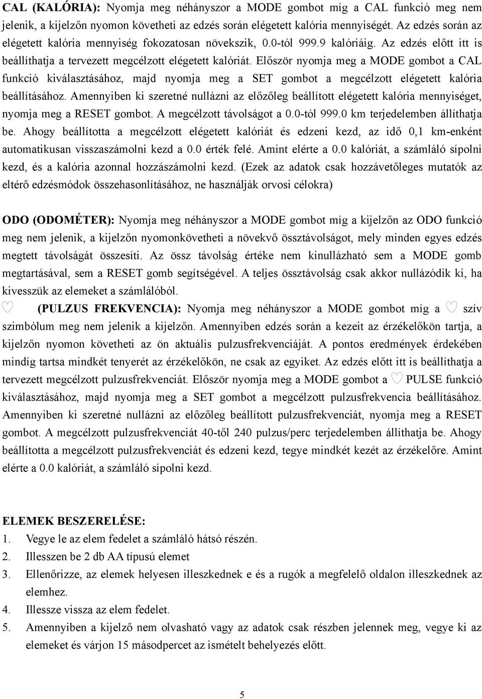 Először nyomja meg a MODE gombot a CAL funkció kiválasztásához, majd nyomja meg a SET gombot a megcélzott elégetett kalória beállításához.