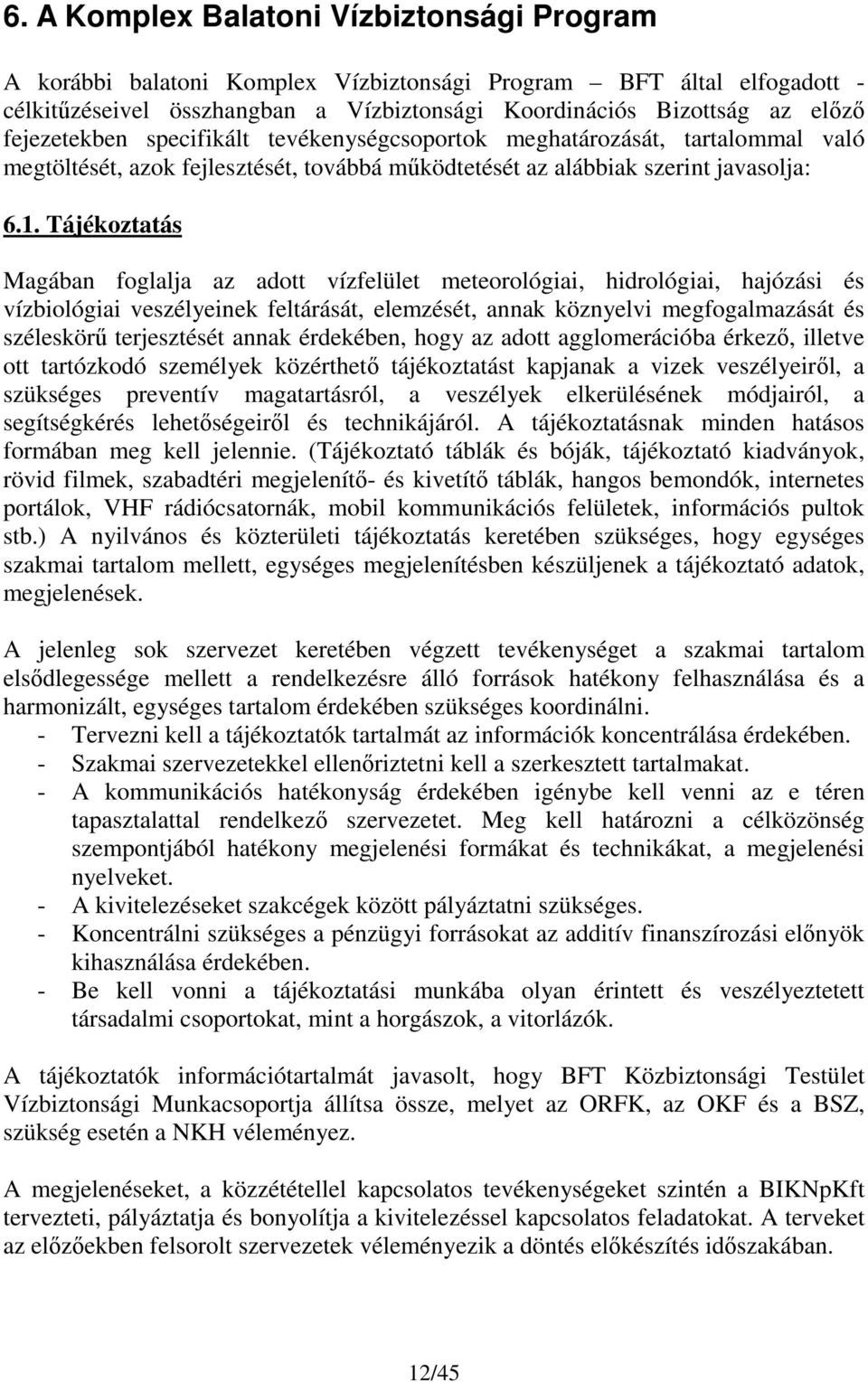 Tájékoztatás Magában foglalja az adott vízfelület meteorológiai, hidrológiai, hajózási és vízbiológiai veszélyeinek feltárását, elemzését, annak köznyelvi megfogalmazását és széleskörű terjesztését