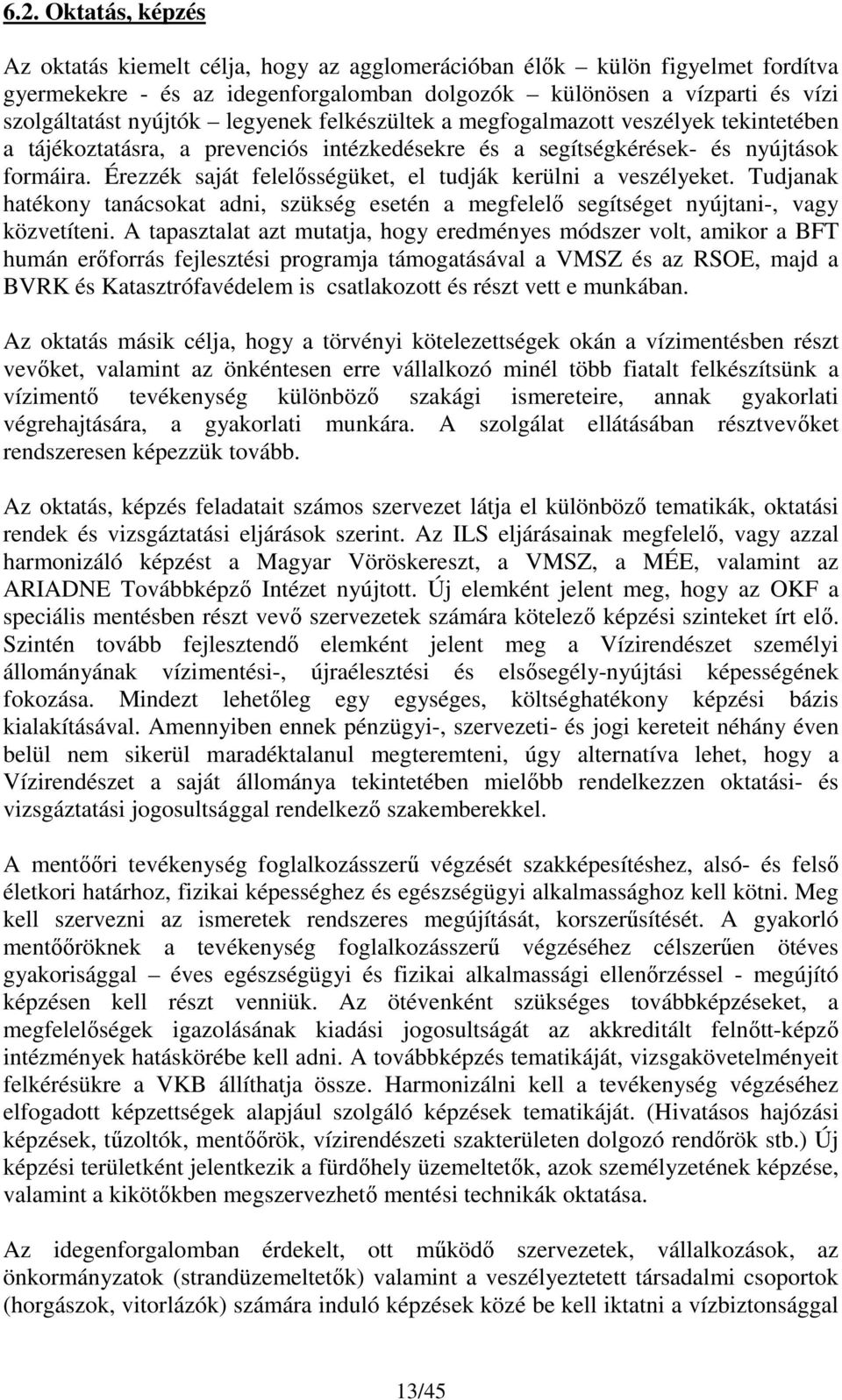 Érezzék saját felelősségüket, el tudják kerülni a veszélyeket. Tudjanak hatékony tanácsokat adni, szükség esetén a megfelelő segítséget nyújtani-, vagy közvetíteni.