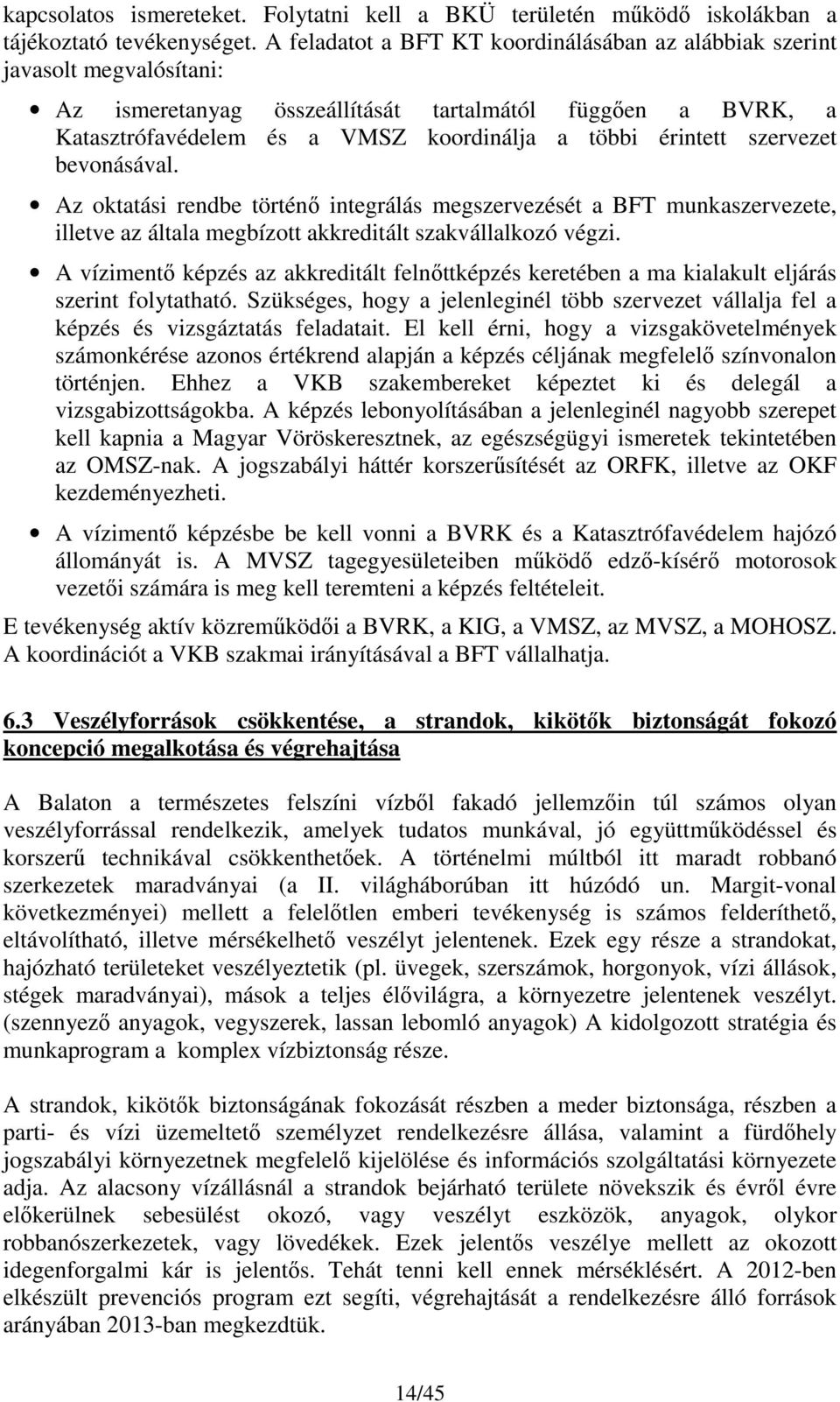 szervezet bevonásával. Az oktatási rendbe történő integrálás megszervezését a BFT munkaszervezete, illetve az általa megbízott akkreditált szakvállalkozó végzi.