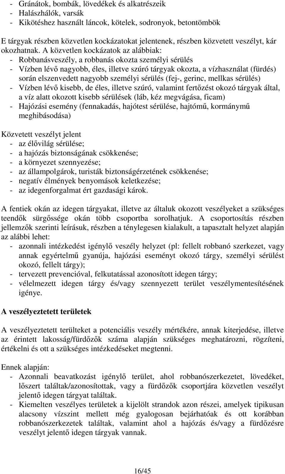 A közvetlen kockázatok az alábbiak: - Robbanásveszély, a robbanás okozta személyi sérülés - Vízben lévő nagyobb, éles, illetve szúró tárgyak okozta, a vízhasználat (fürdés) során elszenvedett nagyobb