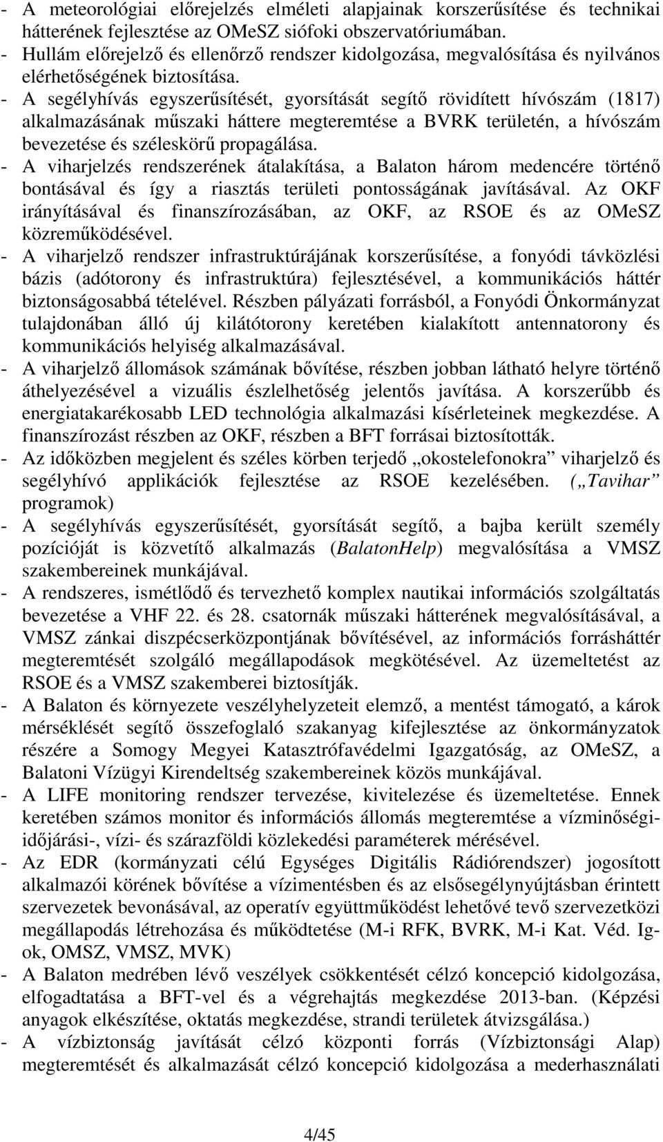 - A segélyhívás egyszerűsítését, gyorsítását segítő rövidített hívószám (1817) alkalmazásának műszaki háttere megteremtése a BVRK területén, a hívószám bevezetése és széleskörű propagálása.