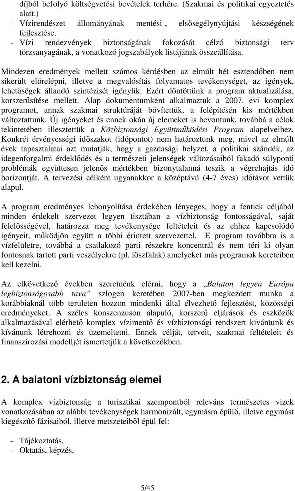 Mindezen eredmények mellett számos kérdésben az elmúlt hét esztendőben nem sikerült előrelépni, illetve a megvalósítás folyamatos tevékenységet, az igények, lehetőségek állandó szintézisét igénylik.