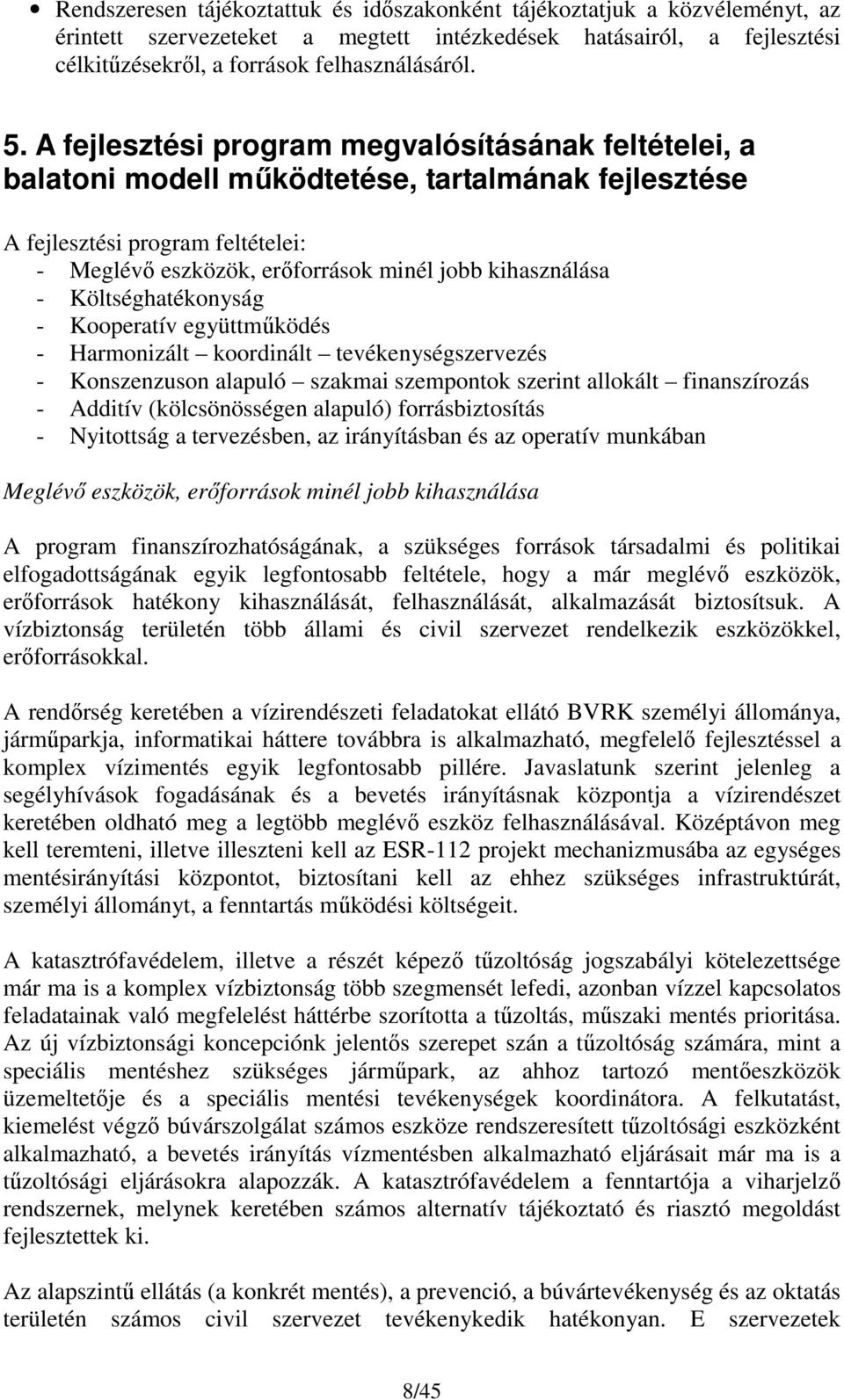 Költséghatékonyság - Kooperatív együttműködés - Harmonizált koordinált tevékenységszervezés - Konszenzuson alapuló szakmai szempontok szerint allokált finanszírozás - Additív (kölcsönösségen alapuló)