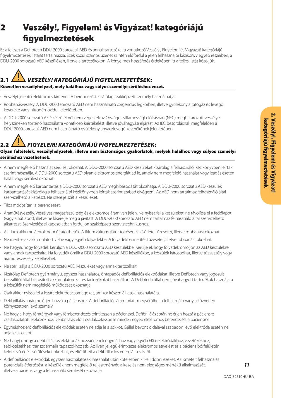 A kényelmes hozzáférés érdekében itt a teljes listát közöljük. 2.1!! Közvetlen CAUTION veszélyhelyzet, DANGER mely halálhoz WARNING vagy súlyos személyi sérüléshez vezet.! VESZÉLY!