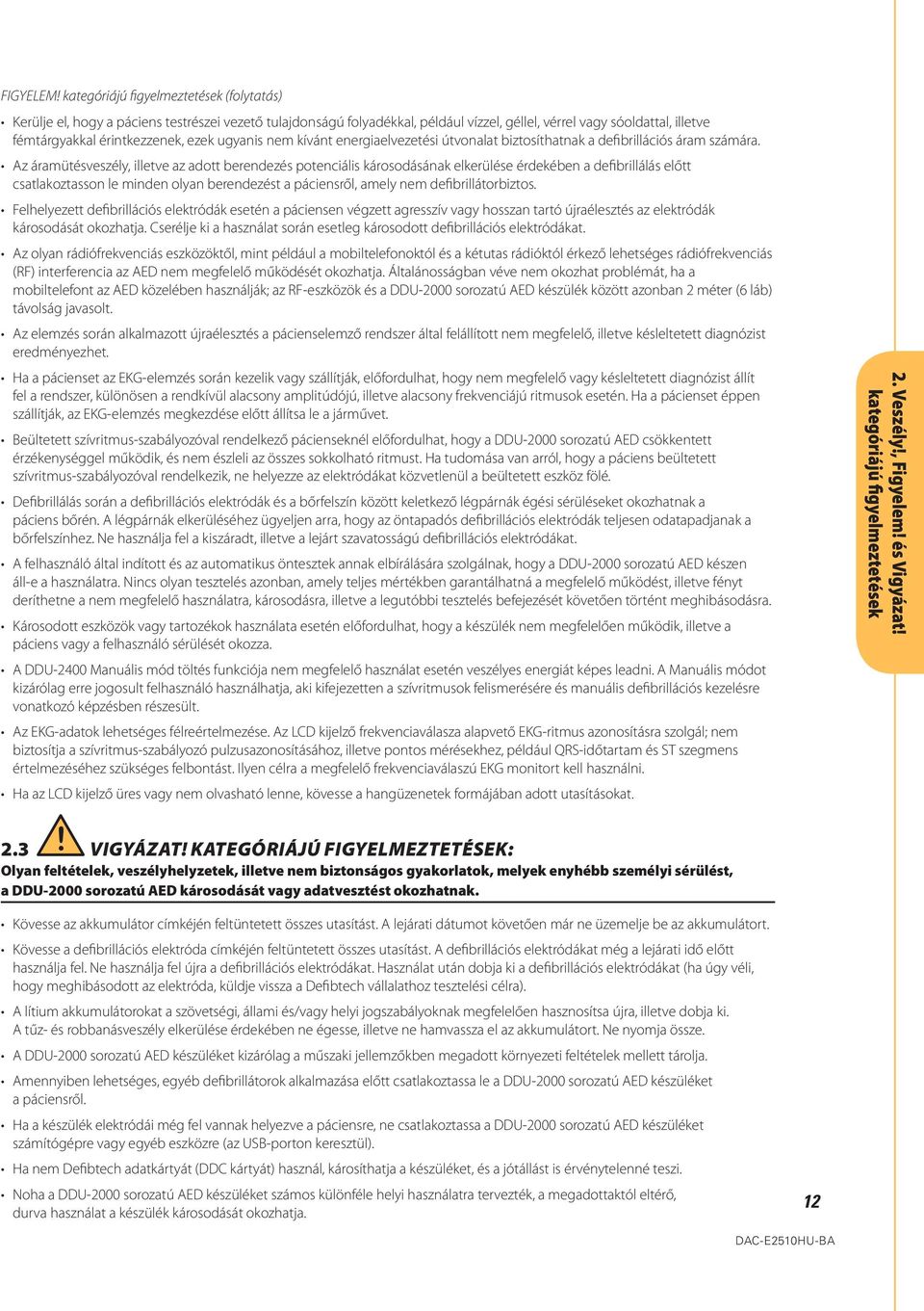 ezek ugyanis nem kívánt energiaelvezetési útvonalat biztosíthatnak a defibrillációs áram számára.