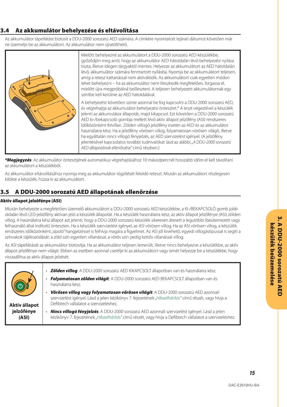 Mielőtt behelyezné az akkumulátort a DDU-2000 sorozatú AED készülékbe, győződjön meg arról, hogy az akkumulátor AED hátoldalán lévő behelyezési nyílása tiszta, illetve idegen tárgyaktól mentes.