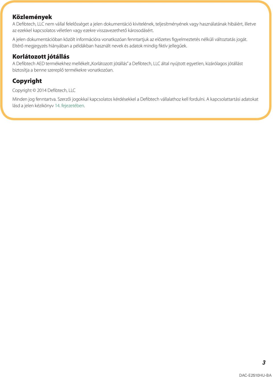 Eltérő megjegyzés hiányában a példákban használt nevek és adatok mindig fiktív jellegűek.