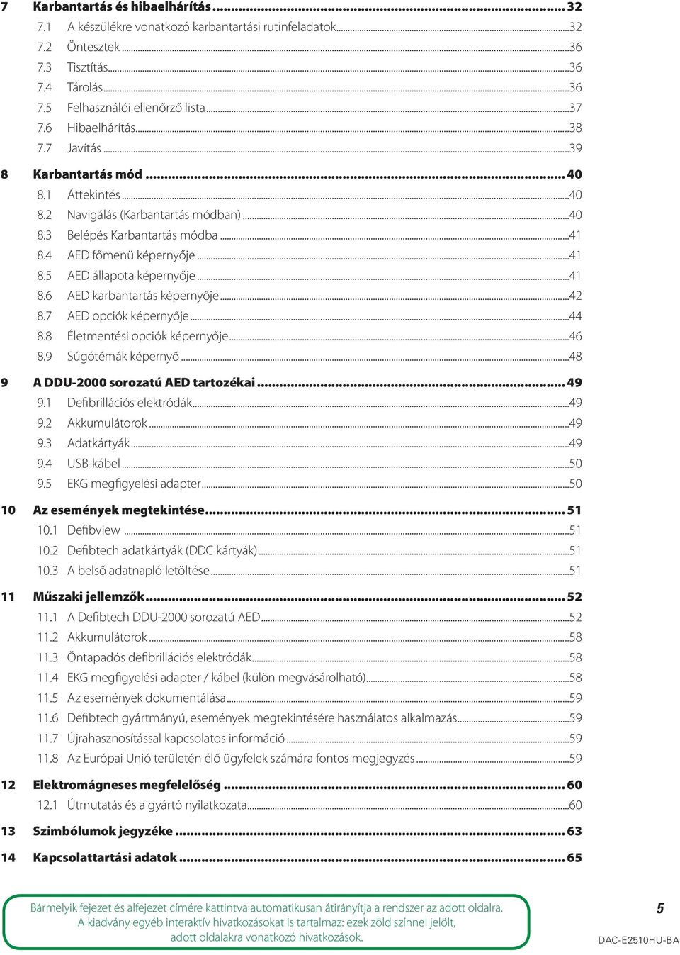 ..41 8.6 AED karbantartás képernyője...42 8.7 AED opciók képernyője...44 8.8 Életmentési opciók képernyője...46 8.9 Súgótémák képernyő...48 9 A DDU-2000 sorozatú AED tartozékai... 49 9.