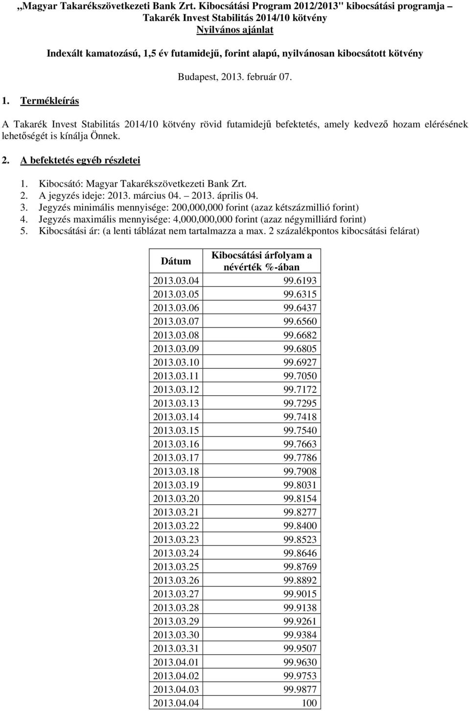 A Takarék Invest Stabilitás 2014/10 kötvény rövid futamidejű befektetés, amely kedvező hozam elérésének lehetőségét is kínálja Önnek. 2. A befektetés egyéb részletei 1.