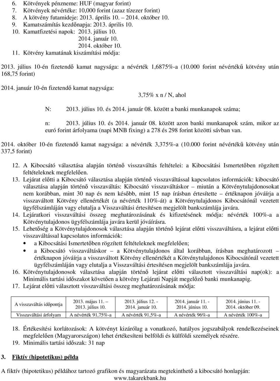 000 forint névértékű kötvény után 168,75 forint) 2014. január 10-én fizetendő kamat nagysága: 3,75% x n / N, ahol N: 2013. július 10. és 2014. január 08. között a banki munkanapok száma; n: 2013.