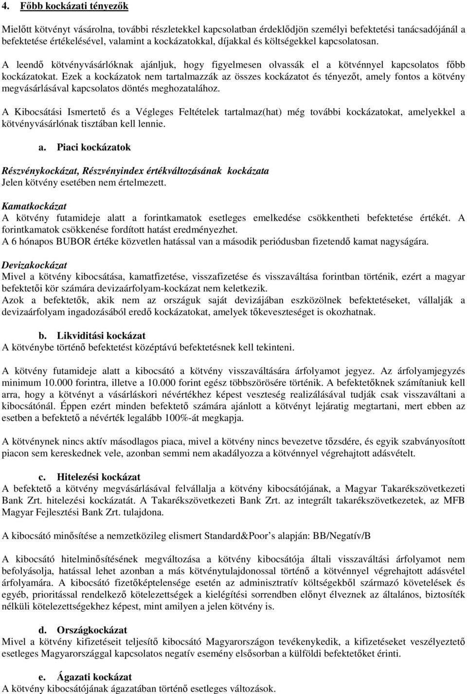 Ezek a kockázatok nem tartalmazzák az összes kockázatot és tényezőt, amely fontos a kötvény megvásárlásával kapcsolatos döntés meghozatalához.