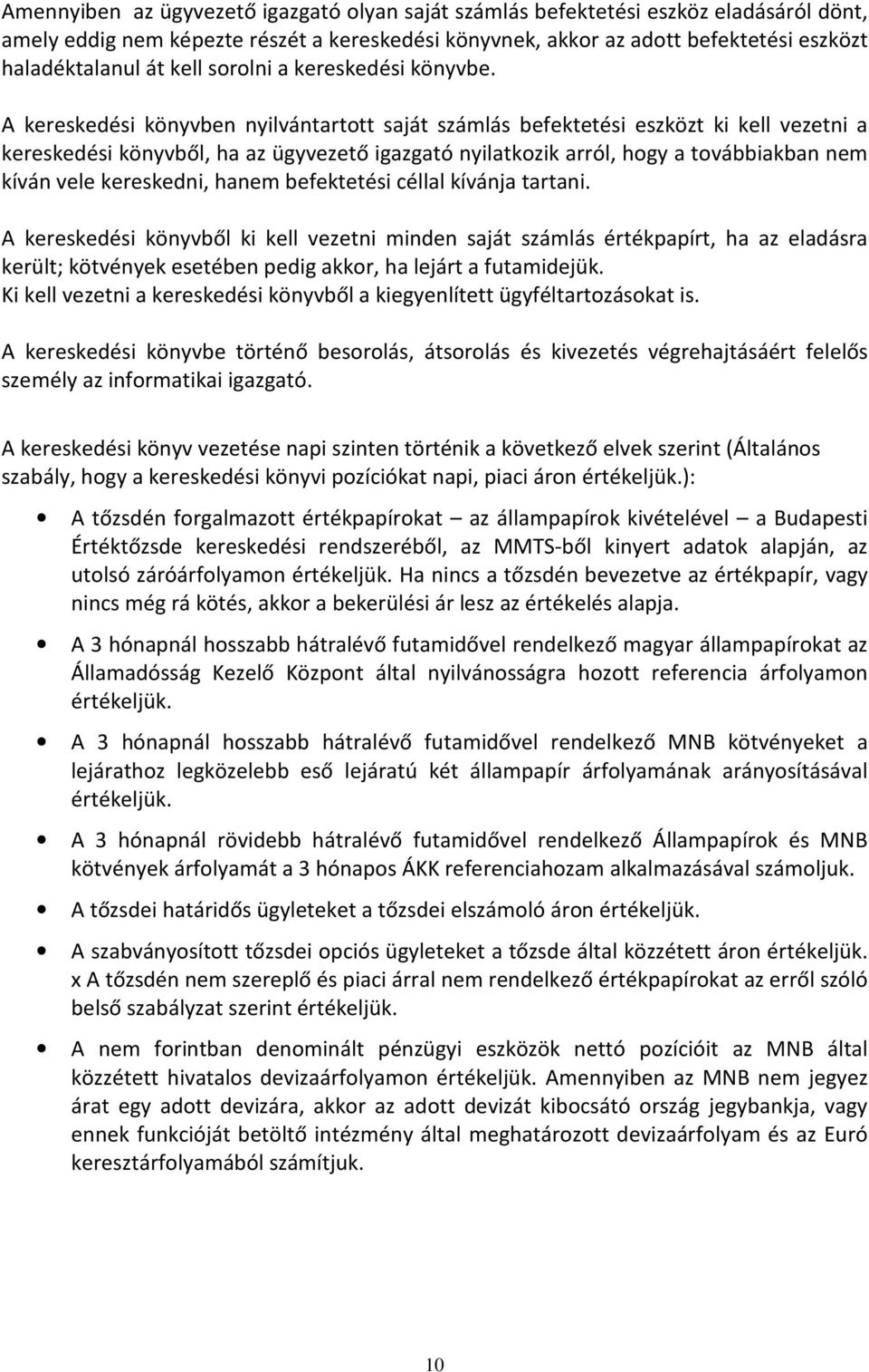 A kereskedési könyvben nyilvántartott saját számlás befektetési eszközt ki kell vezetni a kereskedési könyvből, ha az ügyvezető igazgató nyilatkozik arról, hogy a továbbiakban nem kíván vele