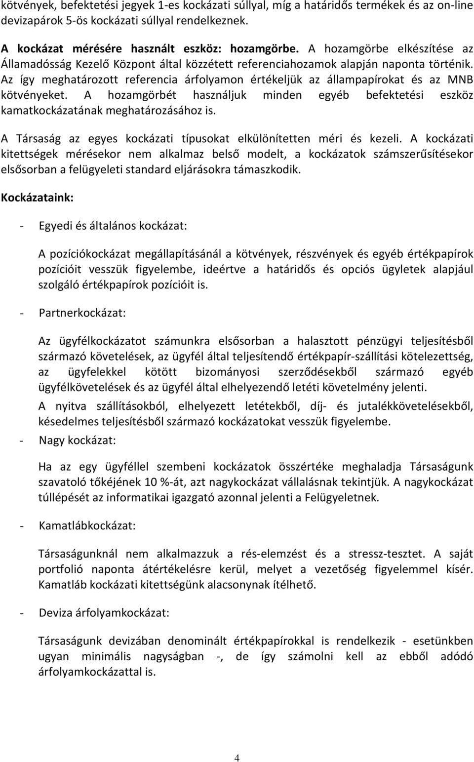 Az így meghatározott referencia árfolyamon értékeljük az állampapírokat és az MNB kötvényeket. A hozamgörbét használjuk minden egyéb befektetési eszköz kamatkockázatának meghatározásához is.