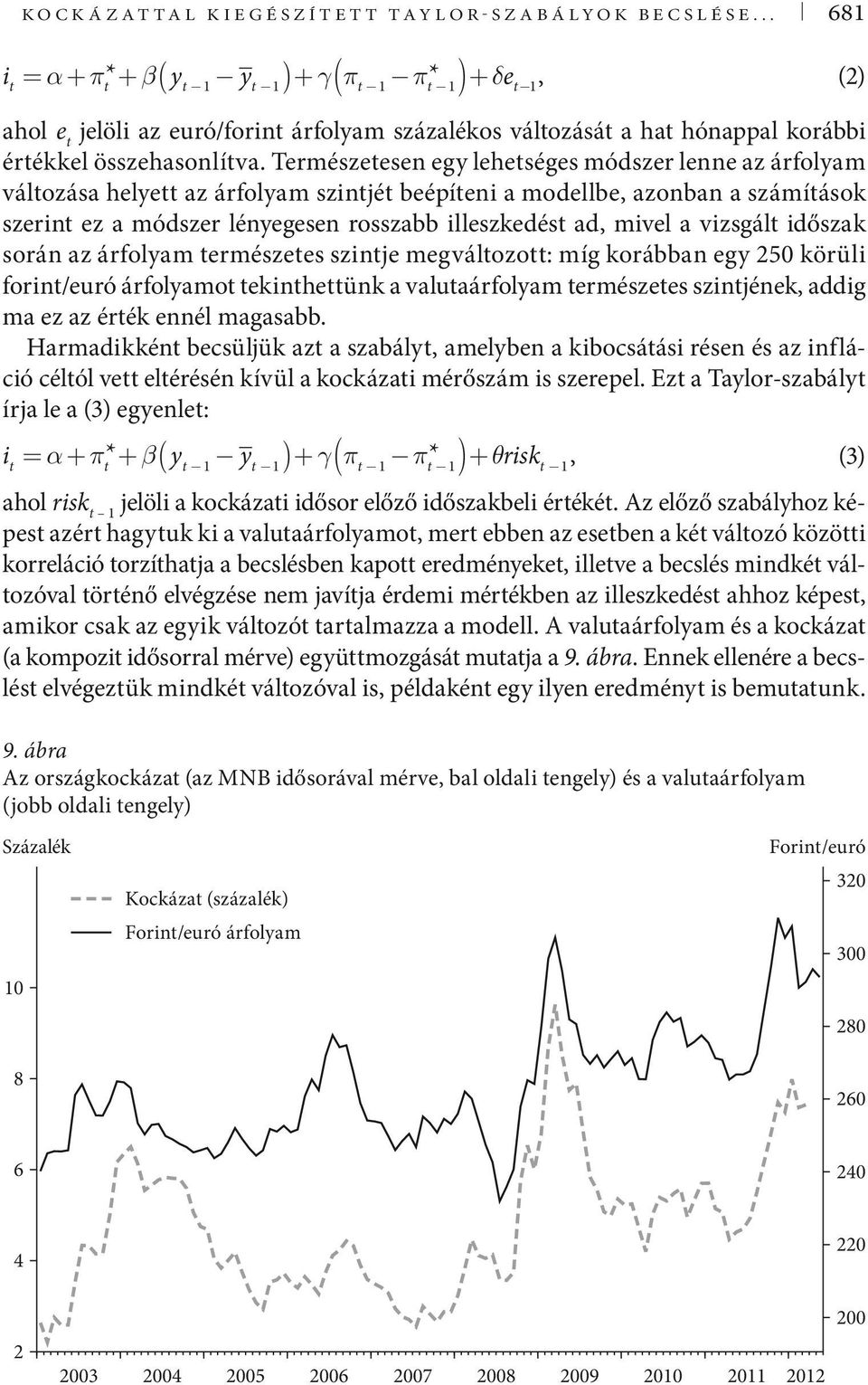 Természetesen egy lehetséges módszer lenne az árfolyam változása helyett az árfolyam szintjét beépíteni a modellbe, azonban a számítások szerint ez a módszer lényegesen rosszabb illeszkedést ad,