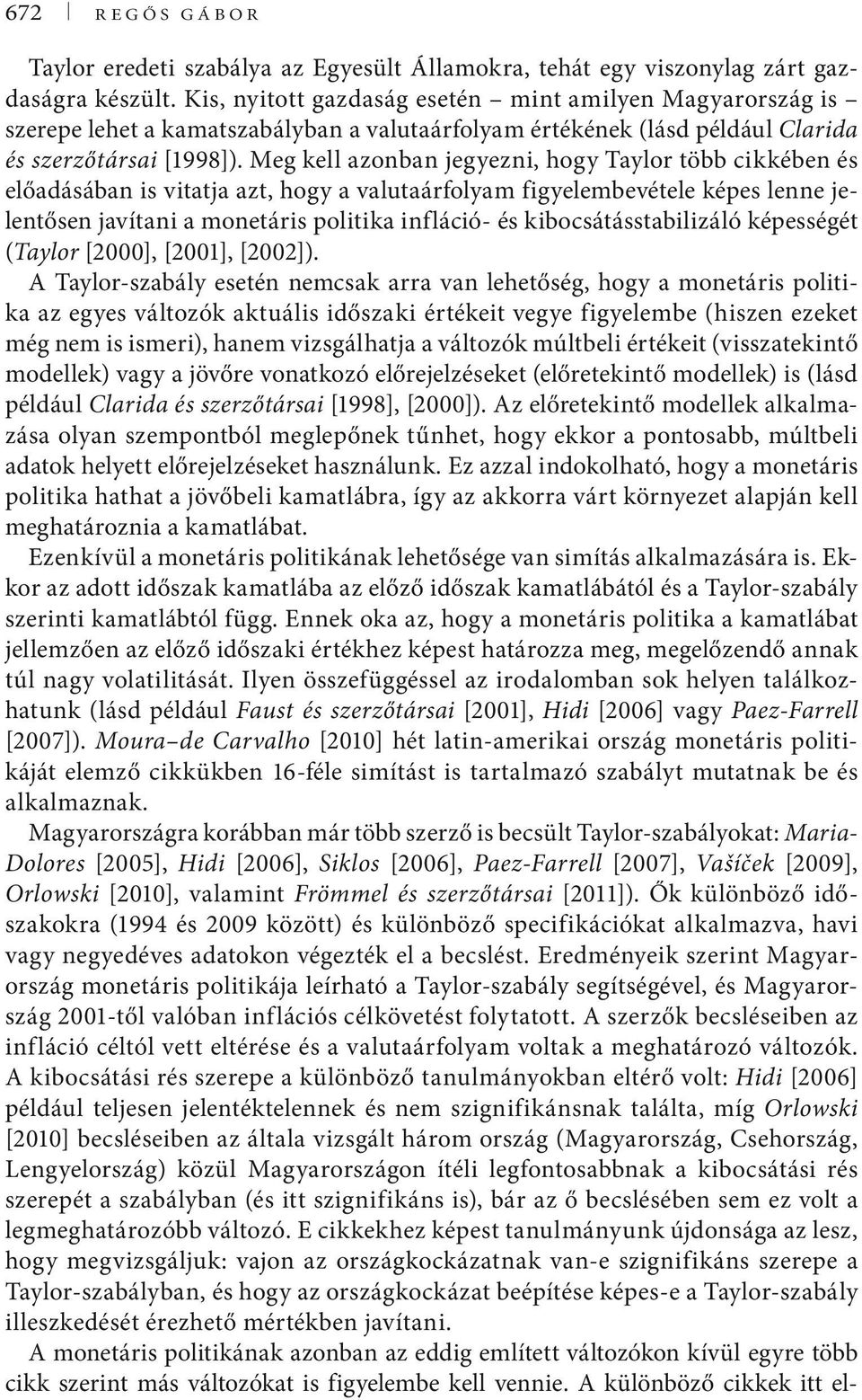 Meg kell azonban jegyezni, hogy Taylor több cikkében és előadásában is vitatja azt, hogy a valutaárfolyam figyelembevétele képes lenne jelentősen javítani a monetáris politika infláció- és