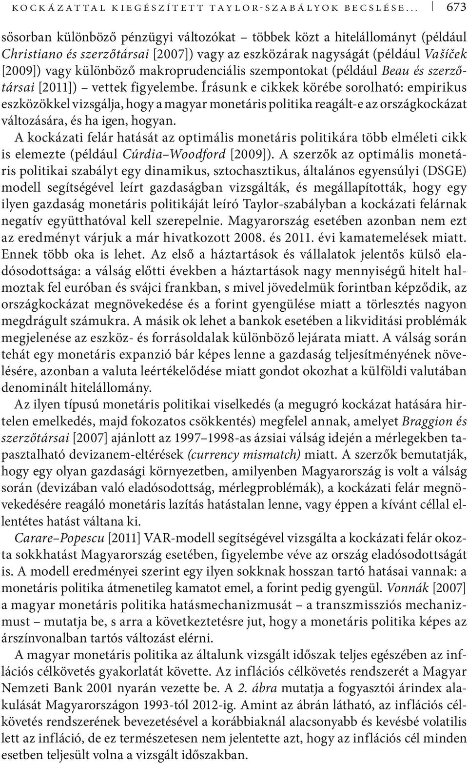 makroprudenciális szempontokat (például Beau és szerzőtársai [2011]) vettek figyelembe.