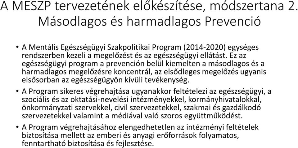 Ez az egészségügyi program a prevención belül kiemelten a másodlagos és a harmadlagos megelőzésre koncentrál, az elsődleges megelőzés ugyanis elsősorban az egészségügyön kívüli tevékenység.