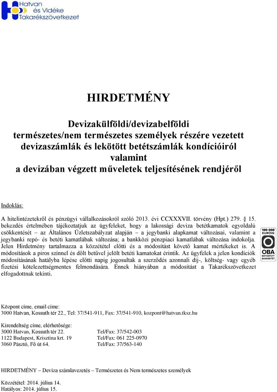 bekezdés értelmében tájékoztatjuk az ügyfeleket, hogy a lakossági deviza betétkamatok egyoldalú csökkentését az Általános Üzletszabályzat alapján a jegybanki alapkamat változásai, valamint a