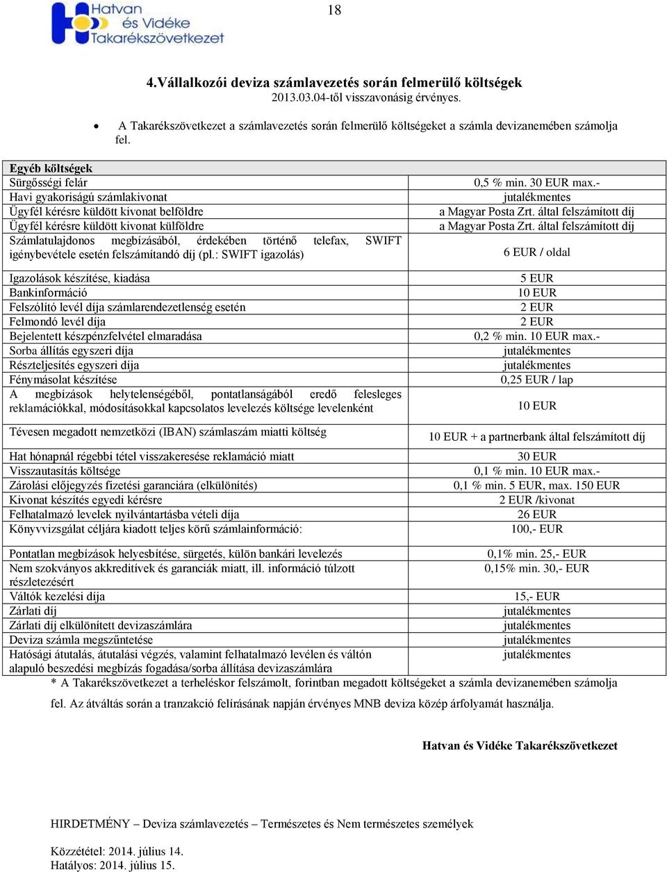 Egyéb költségek Sürgősségi felár Havi gyakoriságú számlakivonat Ügyfél kérésre küldött kivonat belföldre Ügyfél kérésre küldött kivonat külföldre Számlatulajdonos megbízásából, érdekében történő