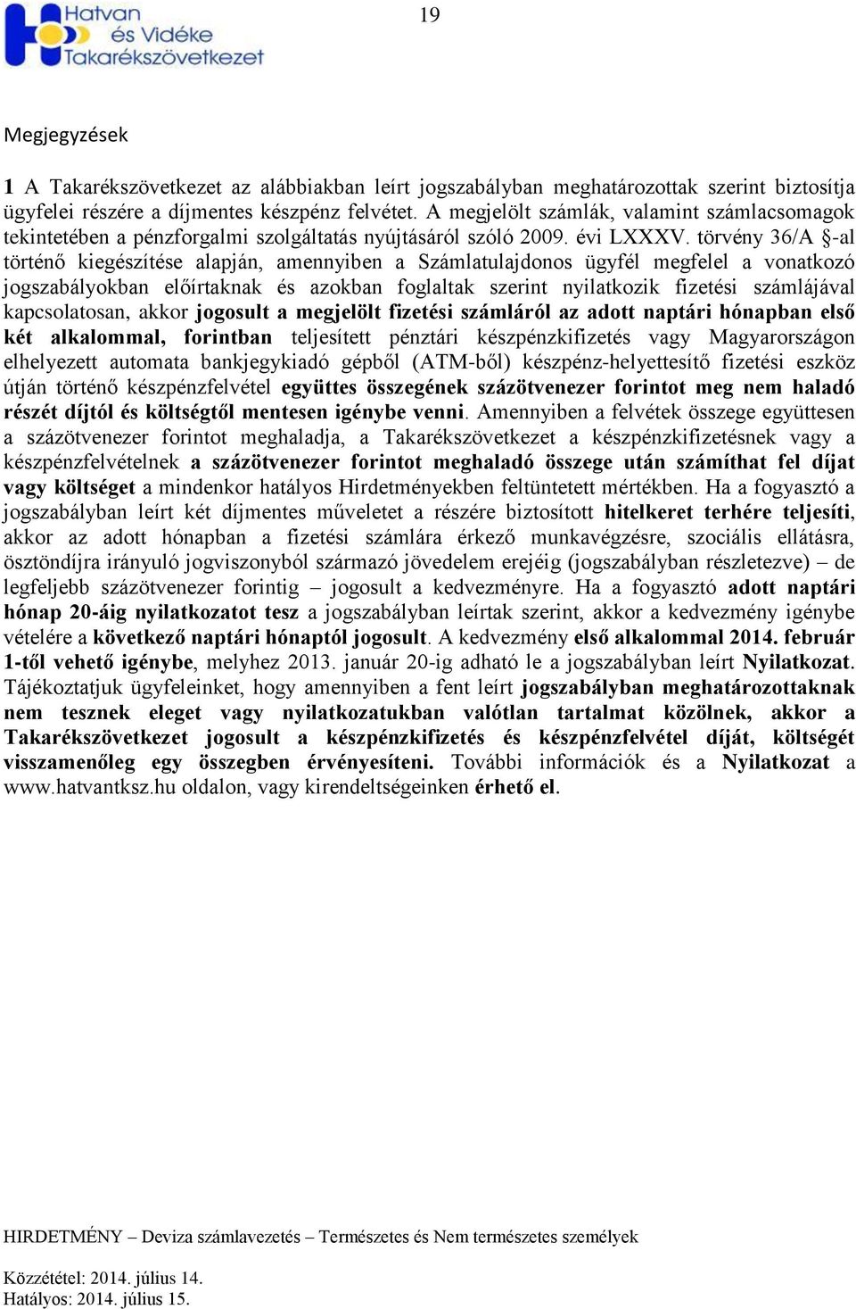 törvény 36/A al történő kiegészítése alapján, amennyiben a Számlatulajdonos ügyfél megfelel a vonatkozó jogszabályokban előírtaknak és azokban foglaltak szerint nyilatkozik fizetési számlájával