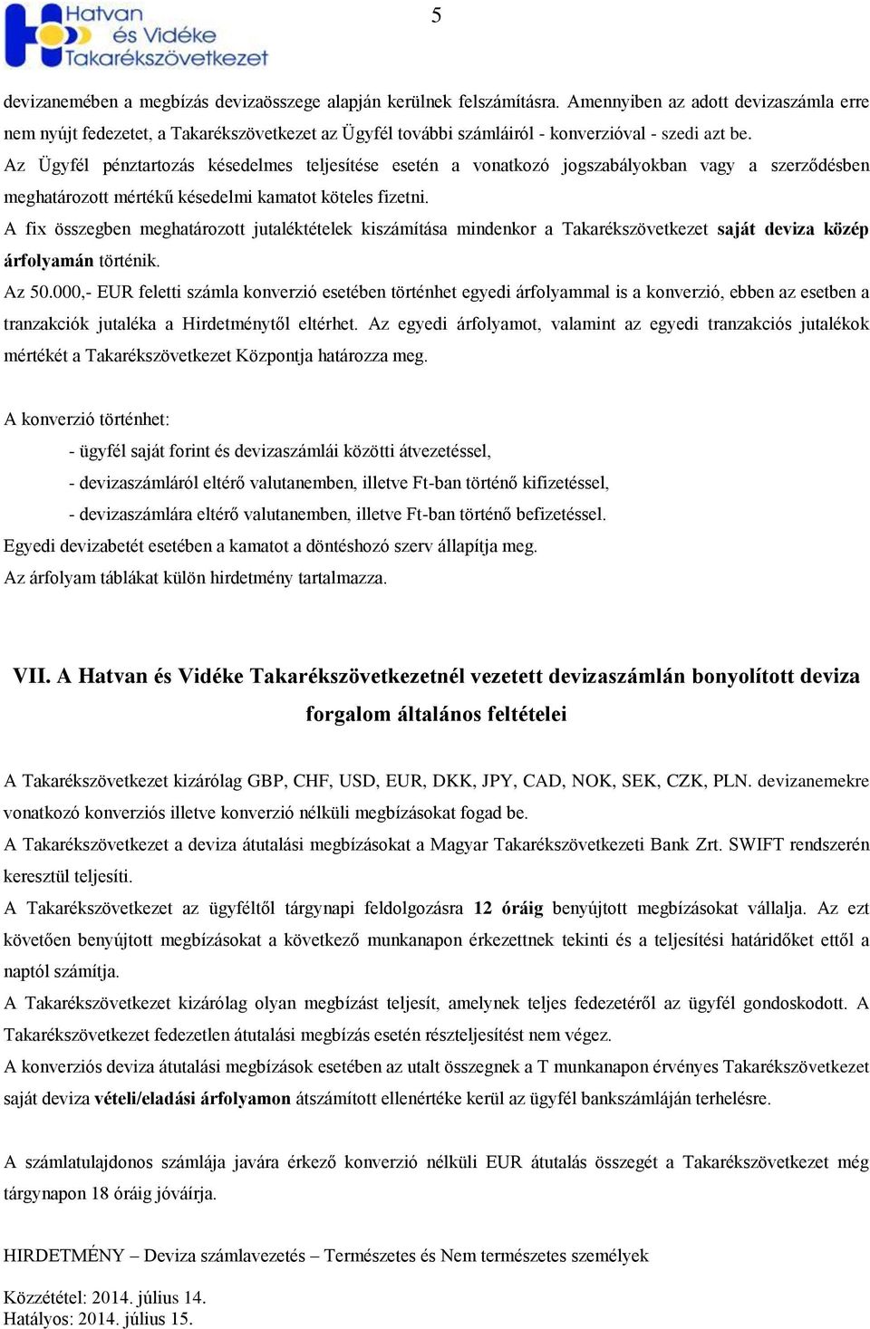 Az Ügyfél pénztartozás késedelmes teljesítése esetén a vonatkozó jogszabályokban vagy a szerződésben meghatározott mértékű késedelmi kamatot köteles fizetni.