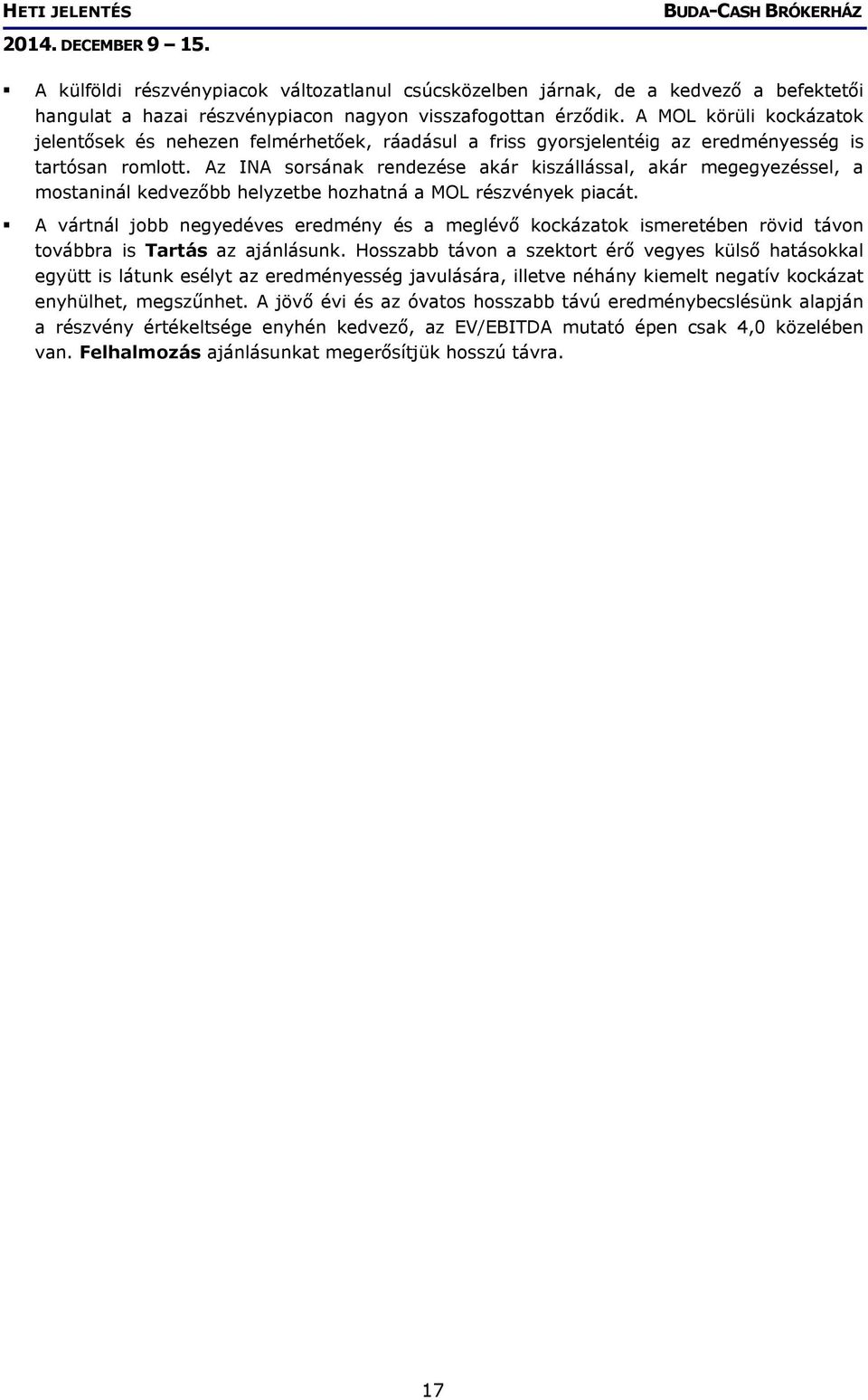 Az INA sorsának rendezése akár kiszállással, akár megegyezéssel, a mostaninál kedvezőbb helyzetbe hozhatná a MOL részvények piacát.