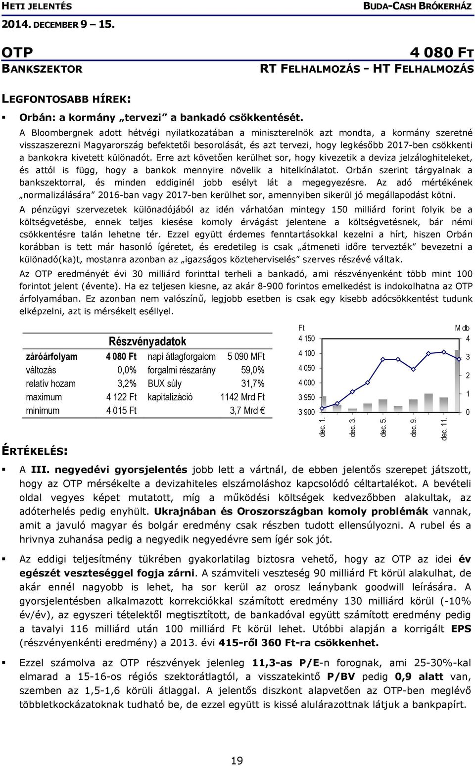 bankokra kivetett különadót. Erre azt követően kerülhet sor, hogy kivezetik a deviza jelzáloghiteleket, és attól is függ, hogy a bankok mennyire növelik a hitelkínálatot.