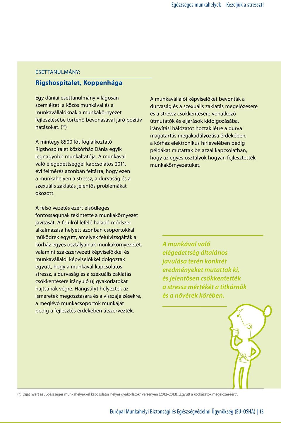 hatásokat. ( 18 ) A mintegy 8500 főt foglalkoztató Rigshospitalet közkórház Dánia egyik legnagyobb munkáltatója. A munkával való elégedettséggel kapcsolatos 2011.