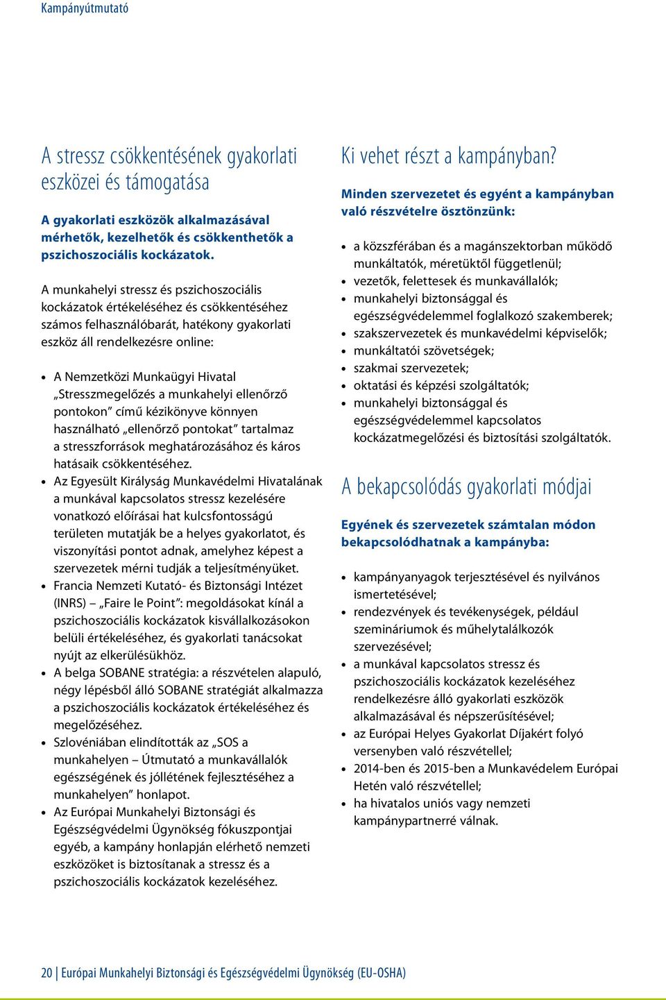 Stresszmegelőzés a munkahelyi ellenőrző pontokon című kézikönyve könnyen használható ellenőrző pontokat tartalmaz a stresszforrások meghatározásához és káros hatásaik csökkentéséhez.