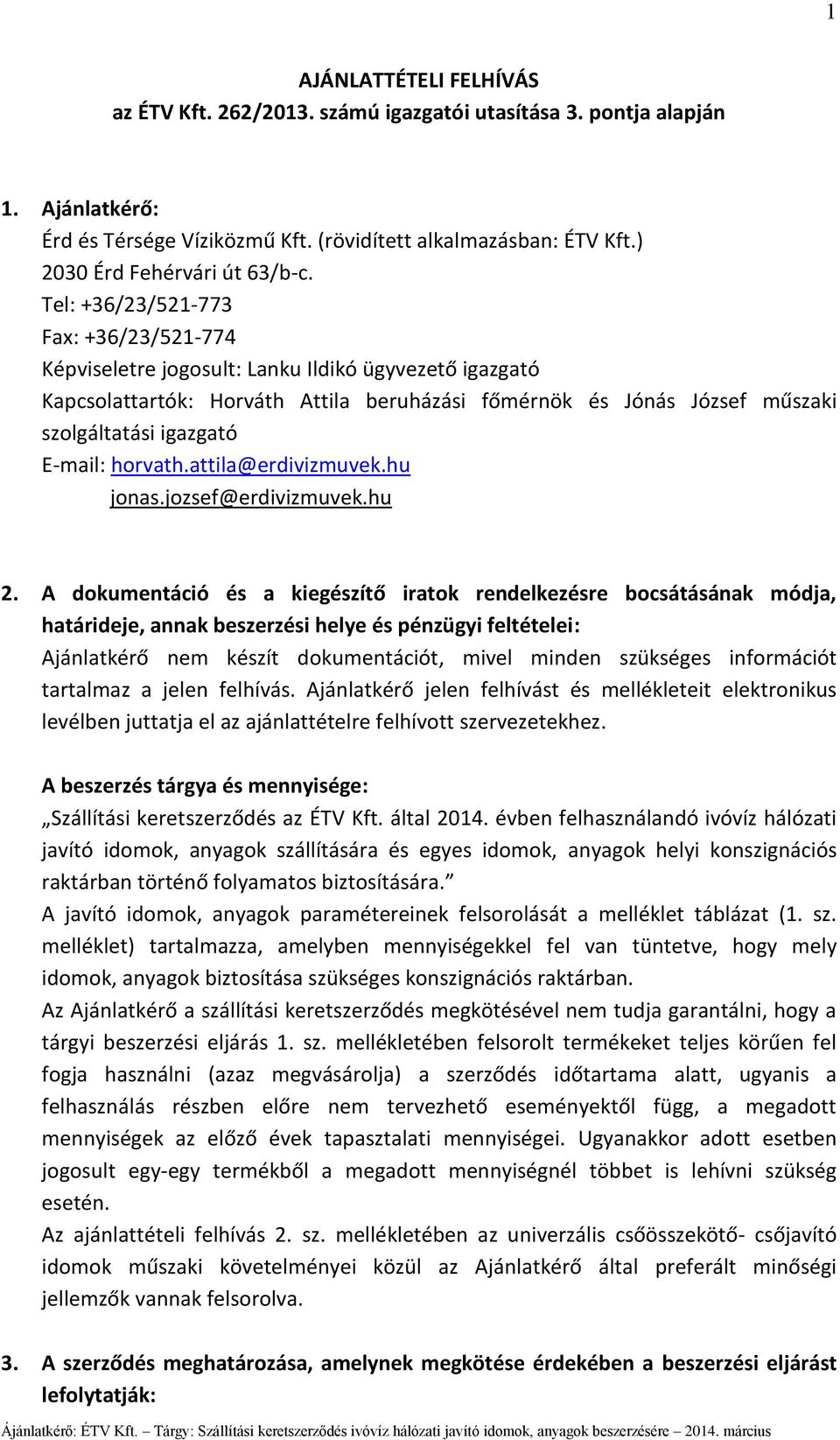 Tel: +36/23/521-773 Fax: +36/23/521-774 Képviseletre jogosult: Lanku Ildikó ügyvezető igazgató Kapcsolattartók: Horváth Attila beruházási főmérnök és Jónás József műszaki szolgáltatási igazgató