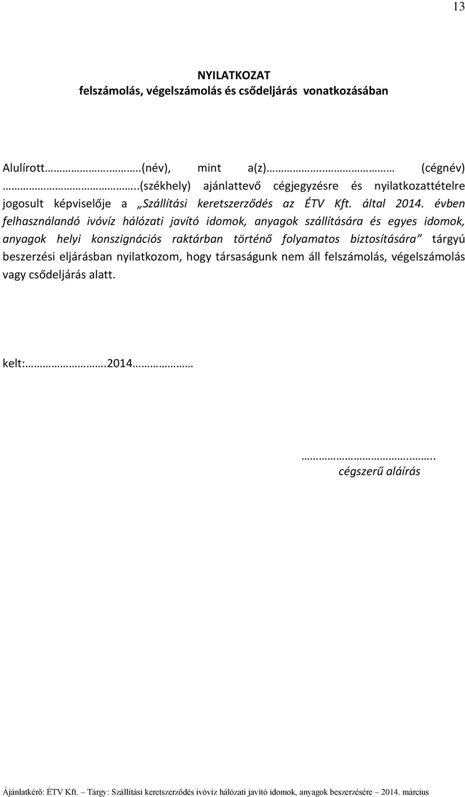 évben felhasználandó ivóvíz hálózati javító idomok, anyagok szállítására és egyes idomok, anyagok helyi konszignációs raktárban történő