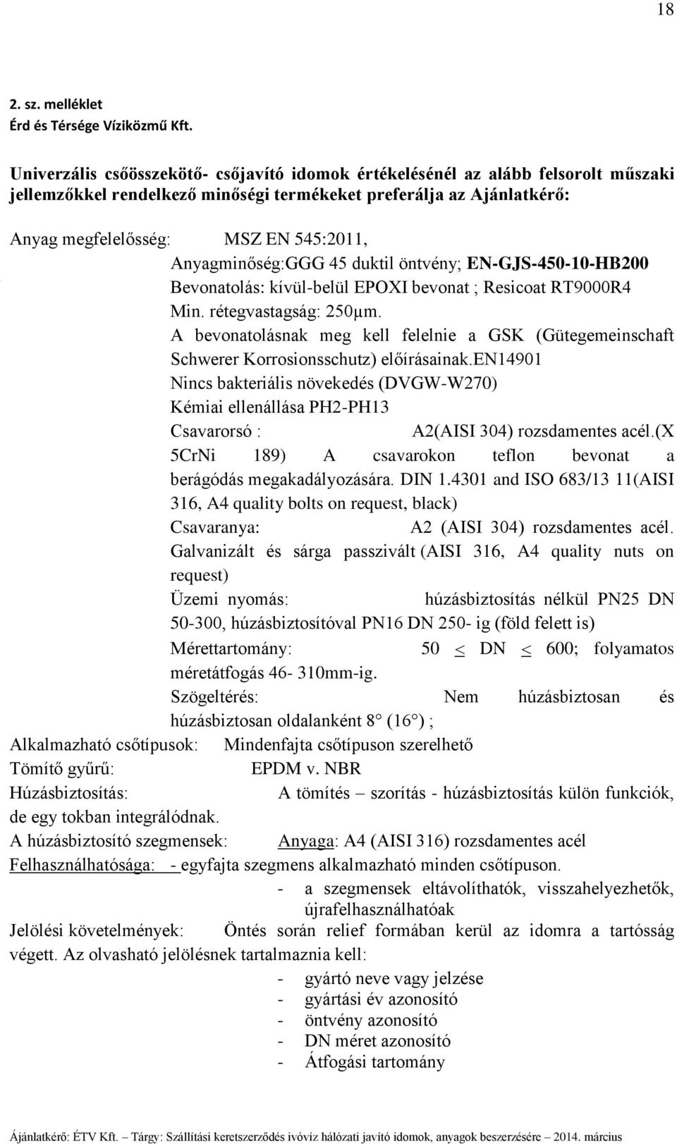 Univerzális csőösszekötő- csőjavító idomok értékelésénél az alább felsorolt műszaki jellemzőkkel rendelkező minőségi termékeket preferálja az Ajánlatkérő: Anyag megfelelősség: MSZ EN 545:2011,