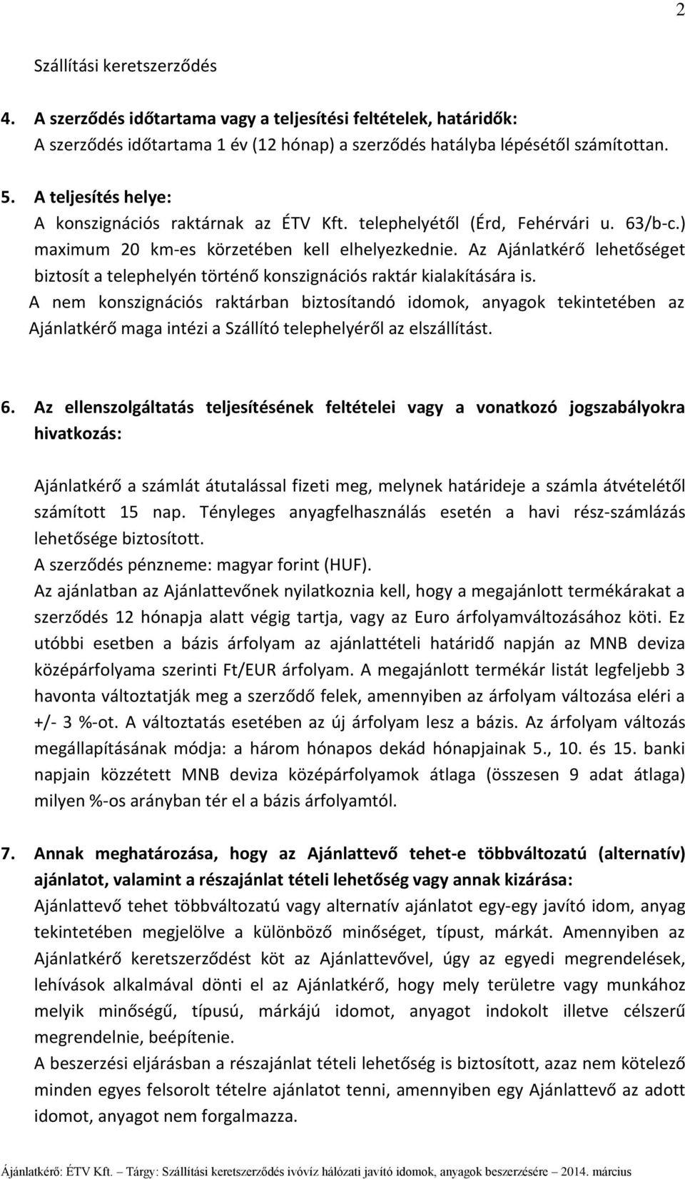 Az Ajánlatkérő lehetőséget biztosít a telephelyén történő konszignációs raktár kialakítására is.