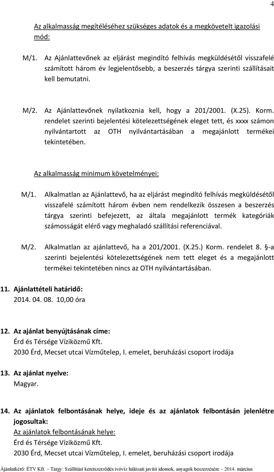 Az Ajánlattevőnek nyilatkoznia kell, hogy a 201/2001. (X.25). Korm.