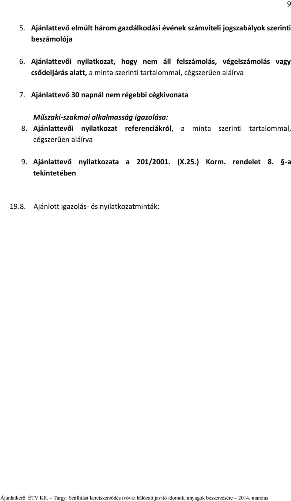 aláírva 7. Ajánlattevő 30 napnál nem régebbi cégkivonata Műszaki-szakmai alkalmasság igazolása: 8.