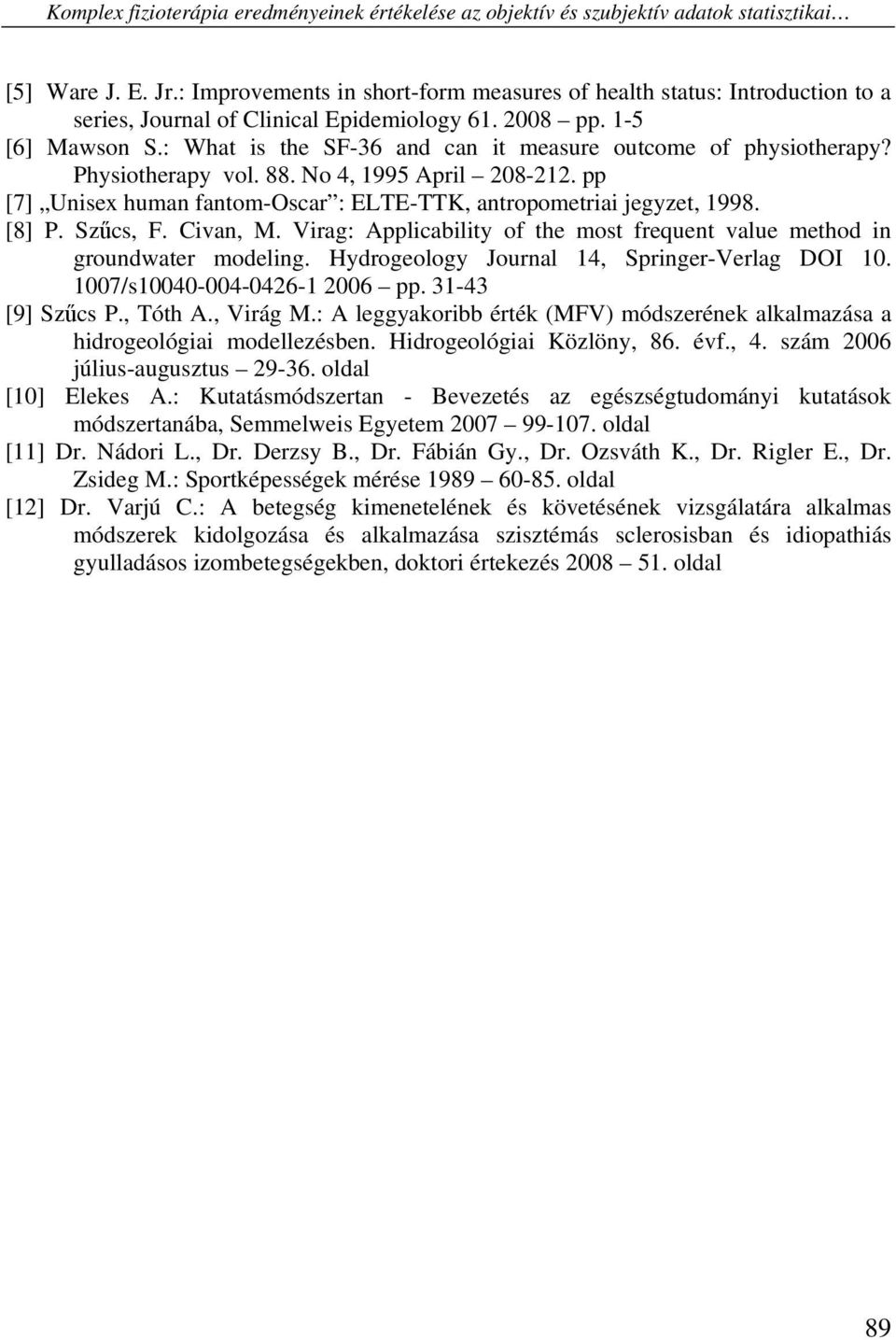 : What is the SF-36 and can it measure outcome of physiotherapy? Physiotherapy vol. 88. No 4, 1995 April 208-212. pp [7] Unisex human fantom-oscar : ELTE-TTK, antropometriai jegyzet, 1998. [8] P.