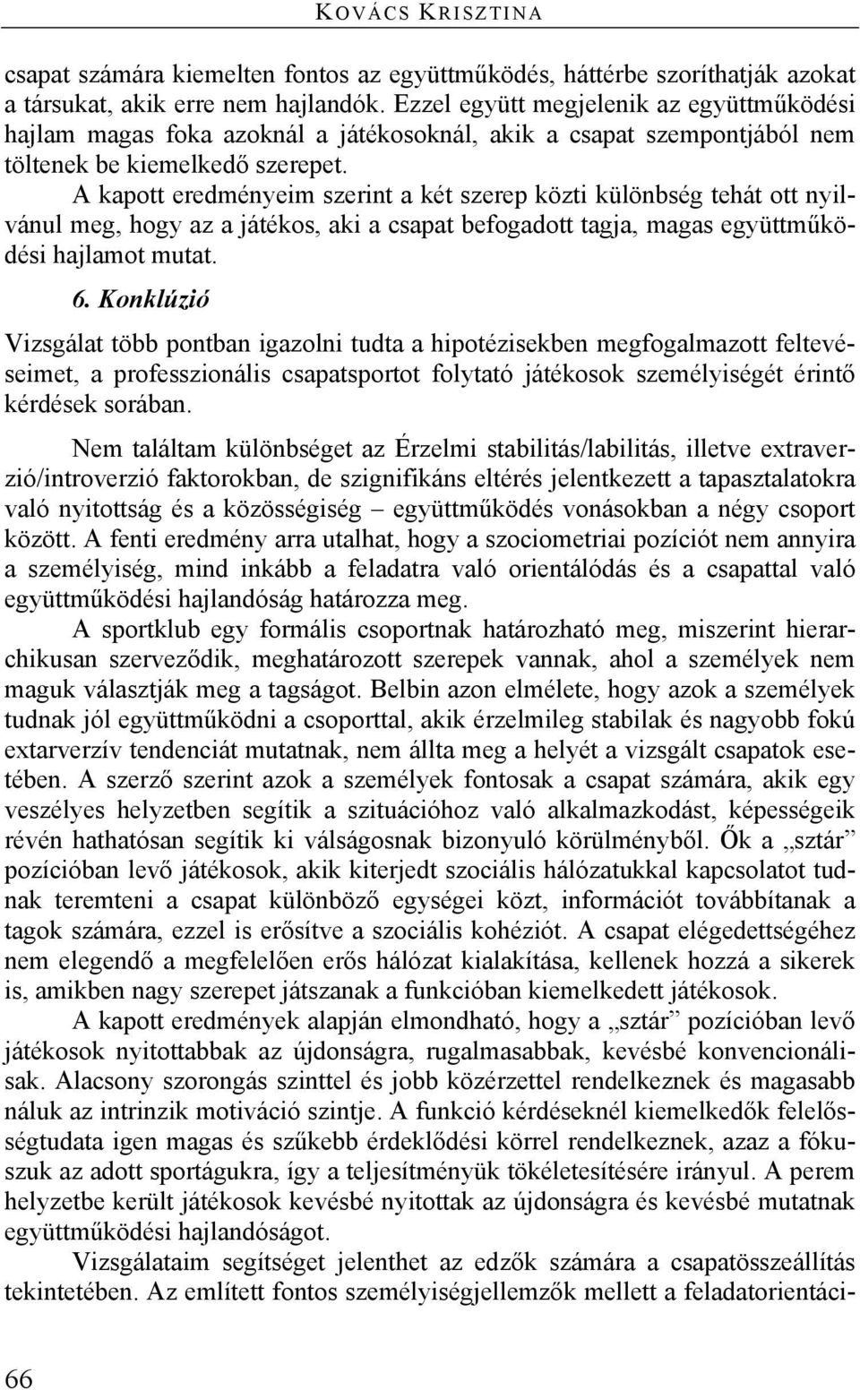 A kapott eredményeim szerint a két szerep közti különbség tehát ott nyilvánul meg, hogy az a játékos, aki a csapat befogadott tagja, magas együttműködési hajlamot mutat. 6.