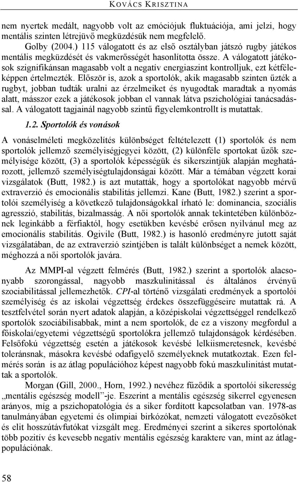 A válogatott játékosok szignifikánsan magasabb volt a negatív energiaszint kontrolljuk, ezt kétféleképpen értelmezték.