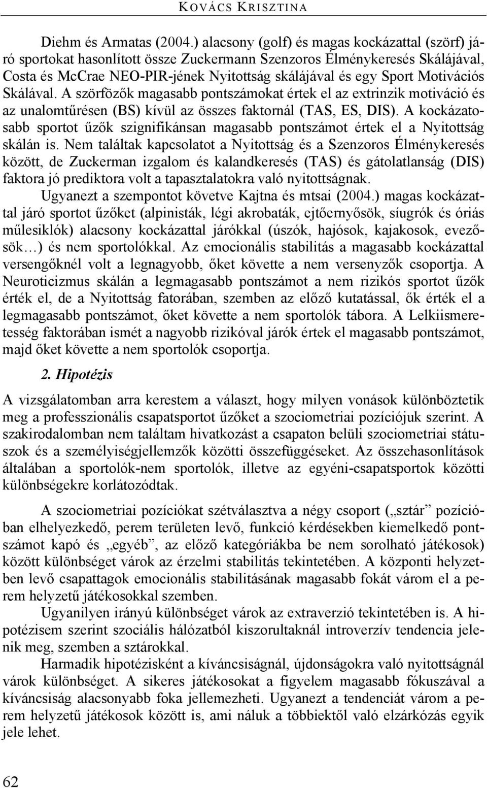 Motivációs Skálával. A szörfözők magasabb pontszámokat értek el az extrinzik motiváció és az unalomtűrésen (BS) kívül az összes faktornál (TAS, ES, DIS).