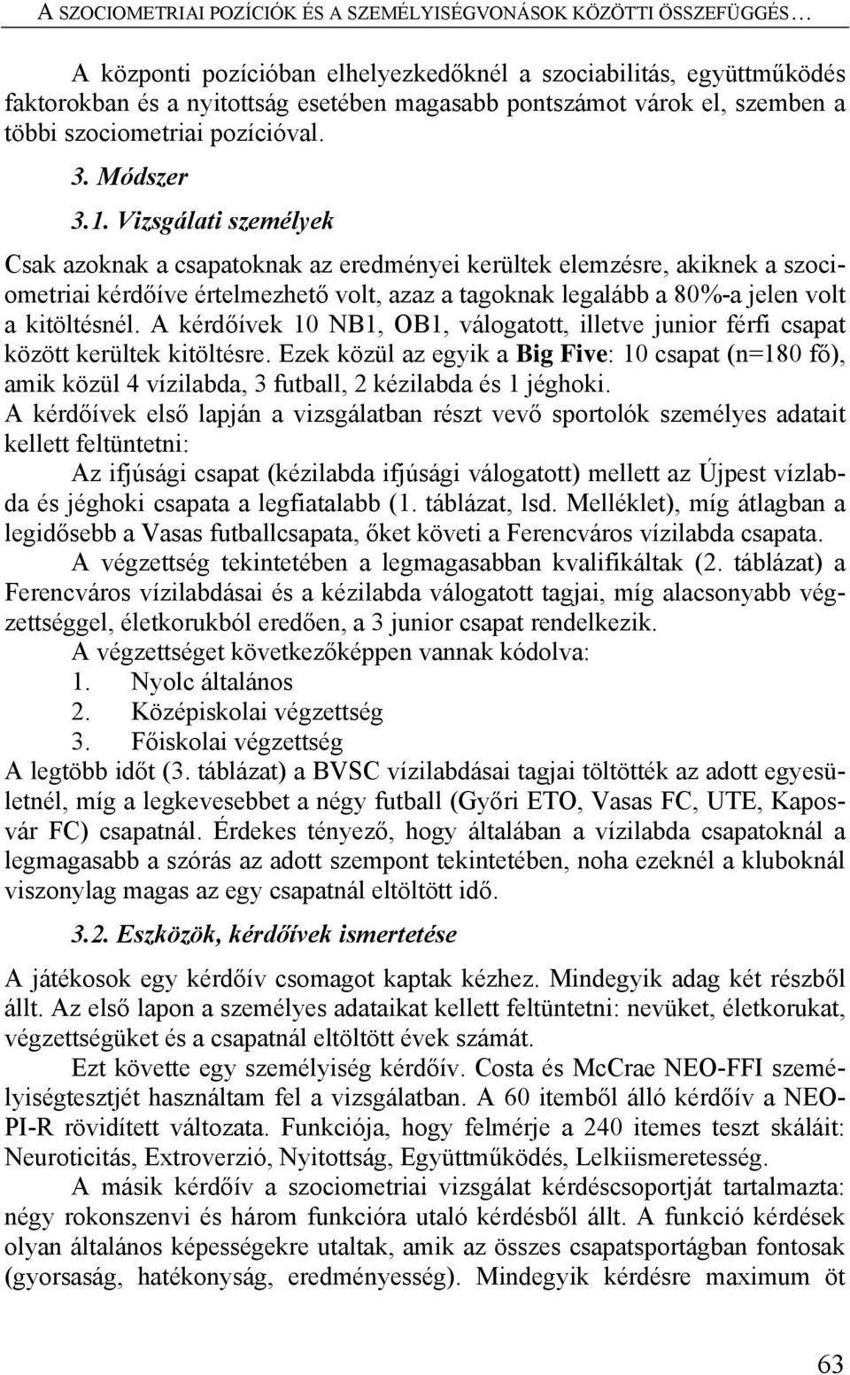 Vizsgálati személyek Csak azoknak a csapatoknak az eredményei kerültek elemzésre, akiknek a szociometriai kérdőíve értelmezhető volt, azaz a tagoknak legalább a 80%-a jelen volt a kitöltésnél.