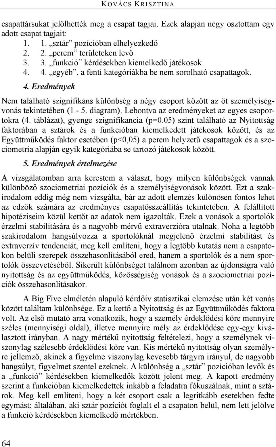 - 5. diagram). Lebontva az eredményeket az egyes csoportokra (4. táblázat), gyenge szignifikancia (p=0.